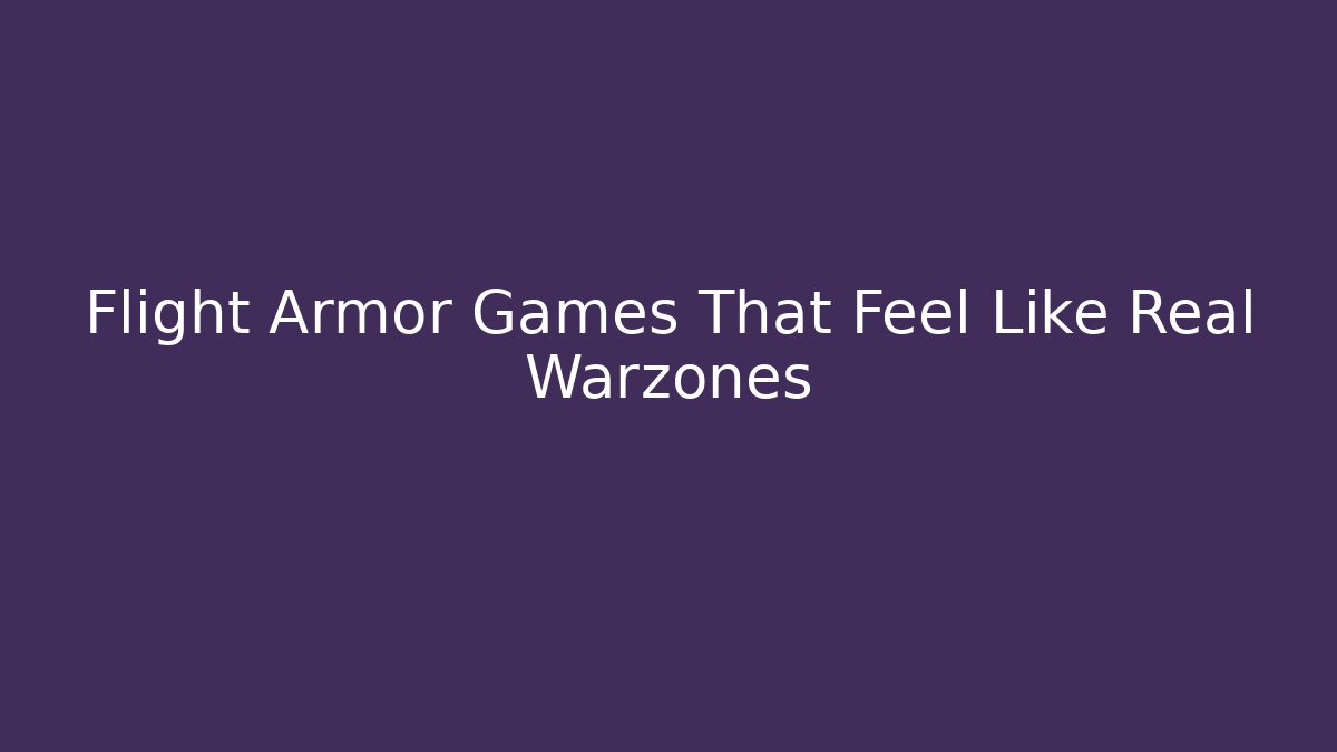 Flight Armor Games That Feel Like Real Warzones