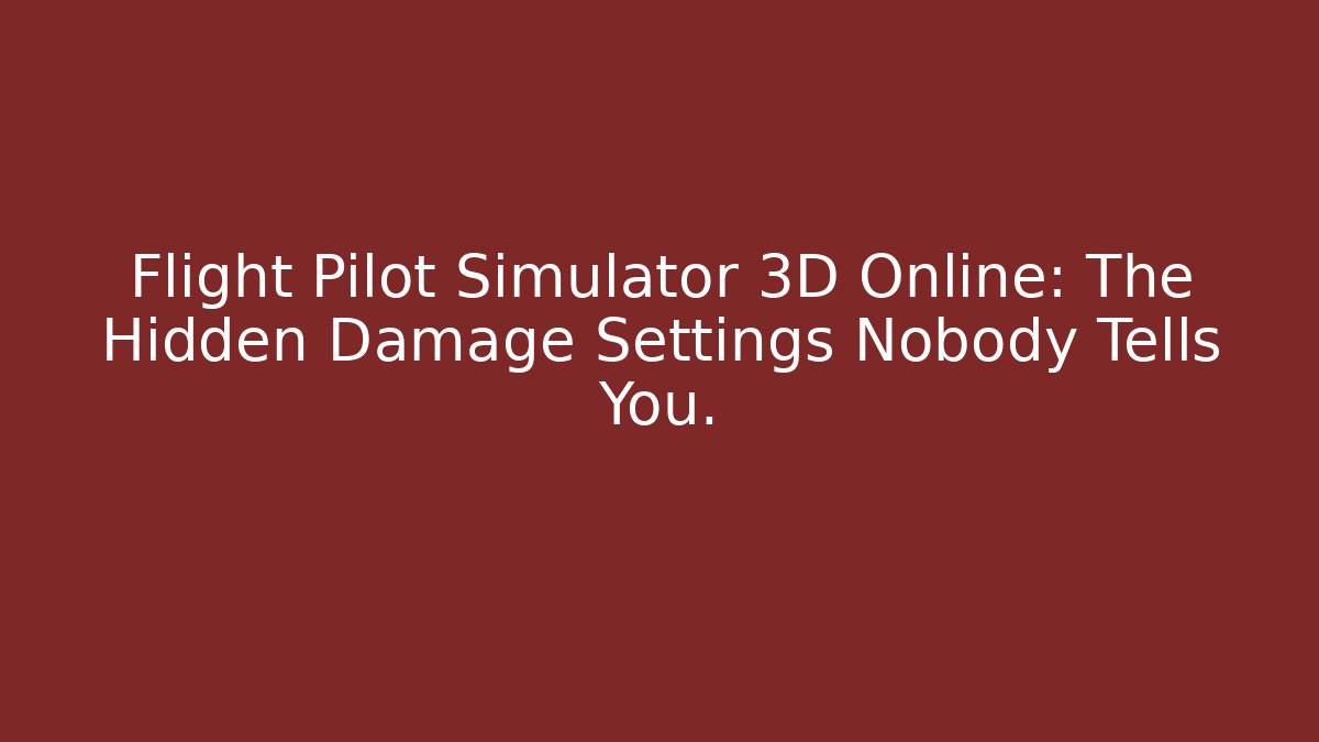 Flight Pilot Simulator 3D Online: The Hidden Damage Settings Nobody Tells You.
