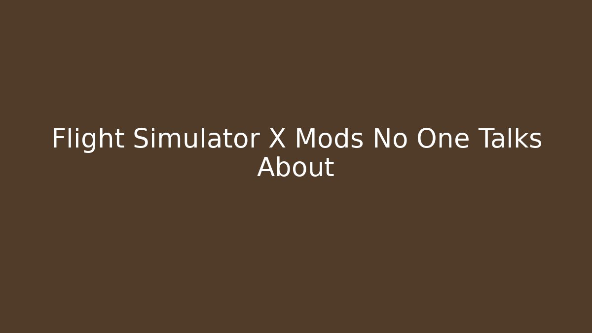 Flight Simulator X Mods No One Talks About