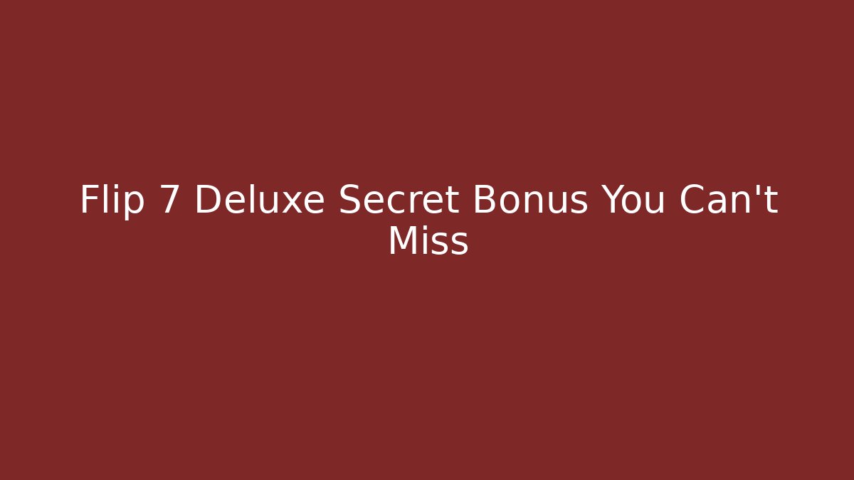 Flip 7 Deluxe Secret Bonus You Can't Miss