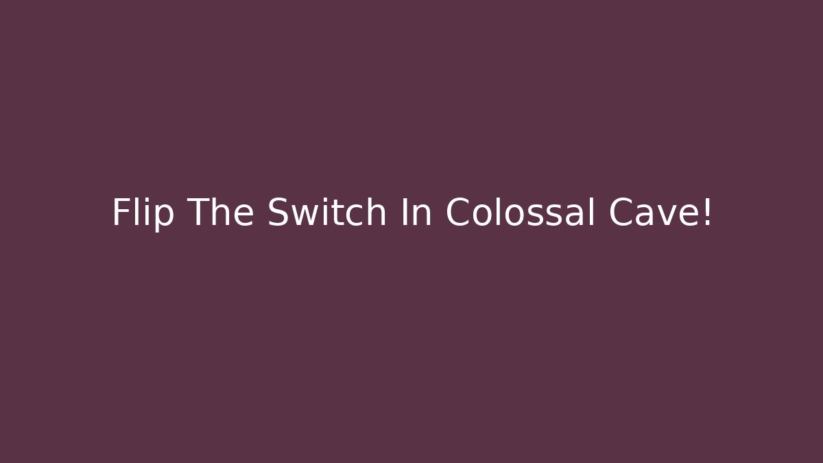 Flip The Switch In Colossal Cave!