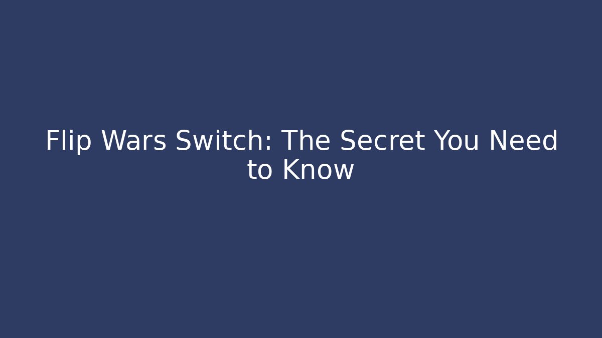 Flip Wars Switch: The Secret You Need to Know