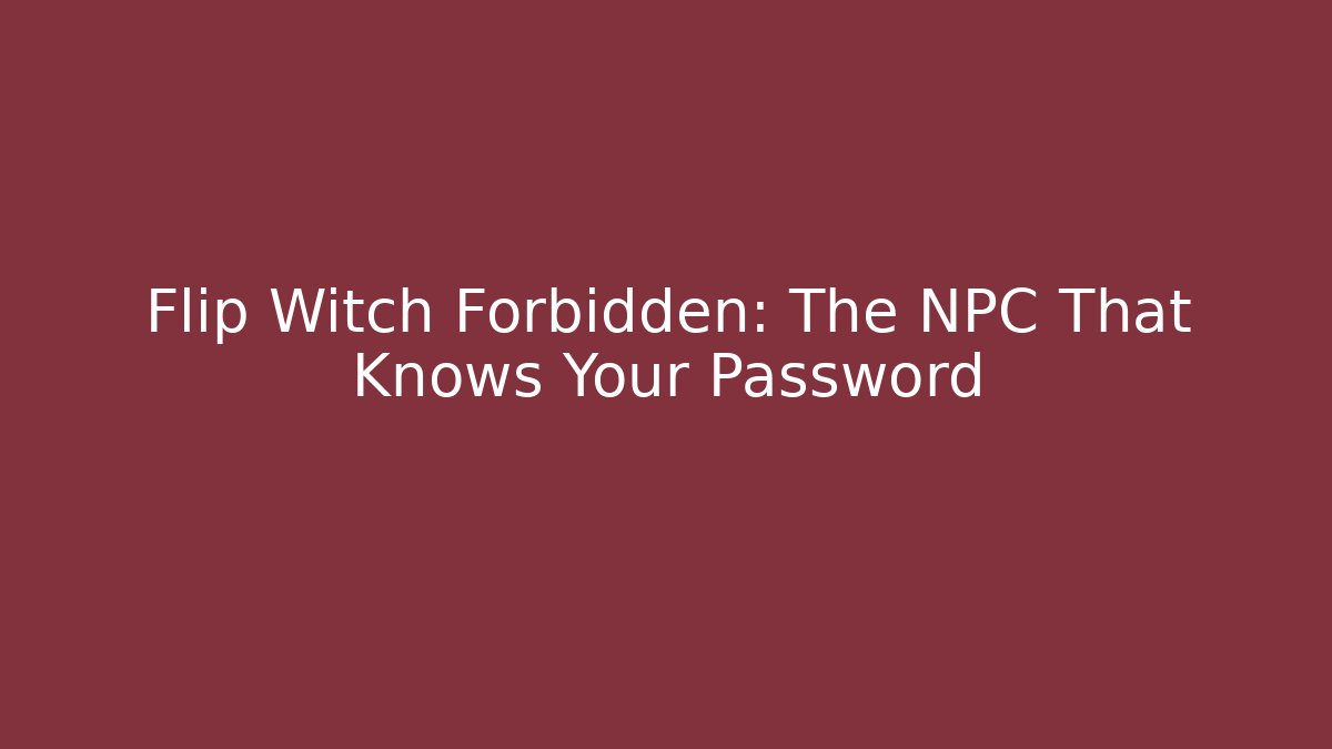 Flip Witch Forbidden: The NPC That Knows Your Password - Create More Assets