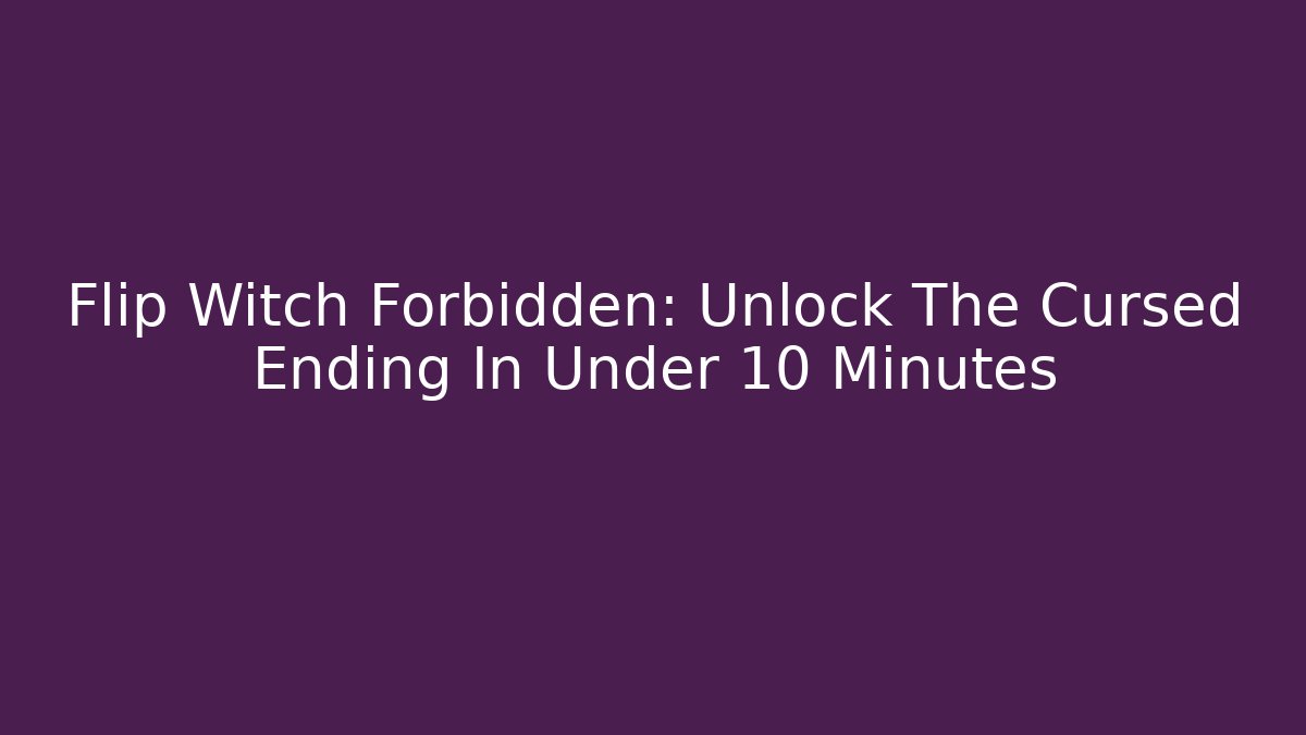 Flip Witch Forbidden: Unlock The Cursed Ending In Under 10 Minutes