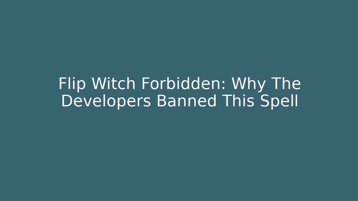 Flip Witch Forbidden: Why The Developers Banned This Spell - Create More Assets