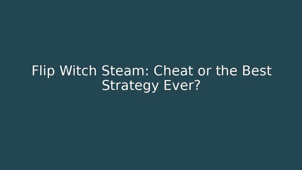 Flip Witch Steam: Cheat or the Best Strategy Ever? - Create More Assets