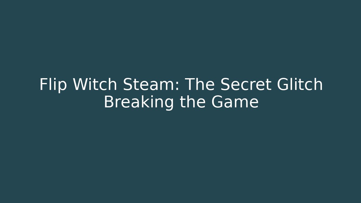 Flip Witch Steam: The Secret Glitch Breaking the Game