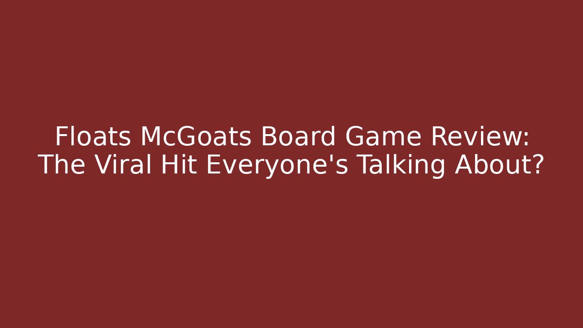Floats McGoats Board Game Review: The Viral Hit Everyone’s Talking About?