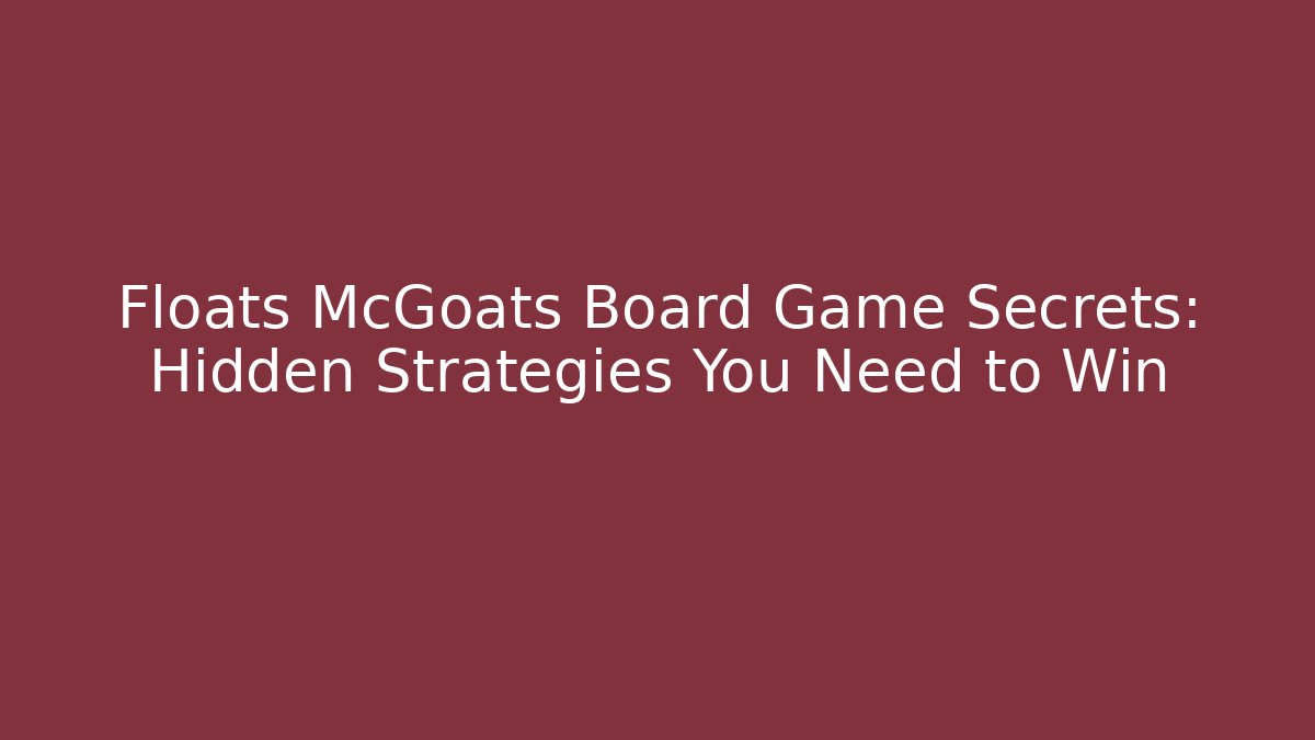 Floats McGoats Board Game Secrets: Hidden Strategies You Need to Win