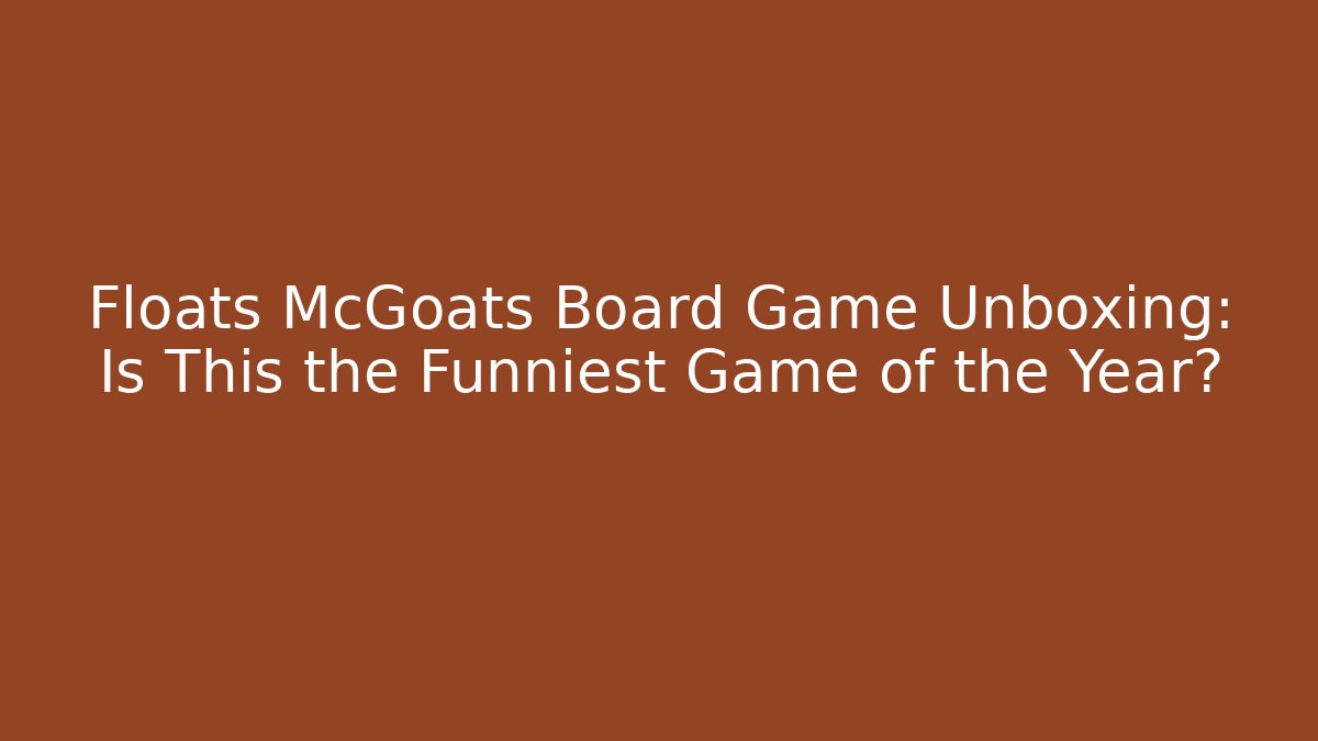 Floats McGoats Board Game Unboxing: Is This the Funniest Game of the Year?
