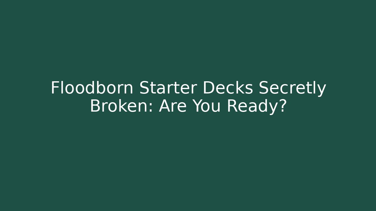 Floodborn Starter Decks Secretly Broken: Are You Ready?