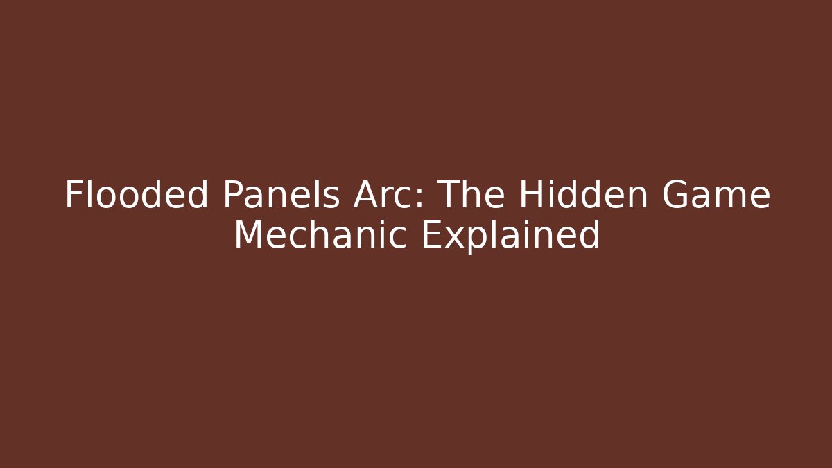 Flooded Panels Arc: The Hidden Game Mechanic Explained