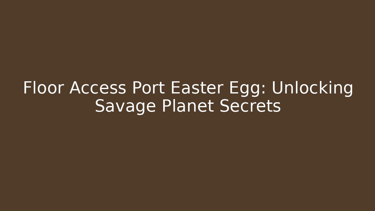 Floor Access Port Easter Egg: Unlocking Savage Planet Secrets - Create More Assets