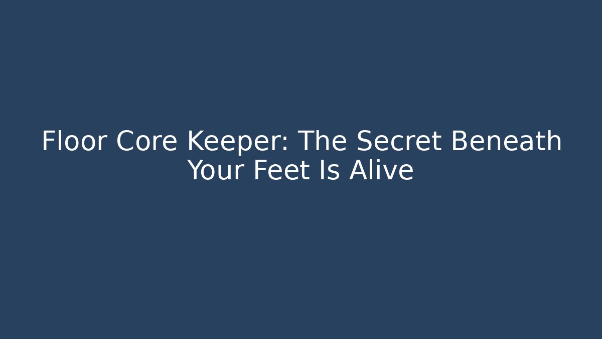Floor Core Keeper: The Secret Beneath Your Feet Is Alive