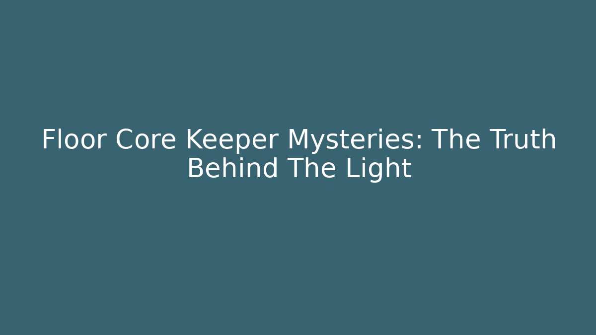 Floor Core Keeper Mysteries: The Truth Behind The Light - Create More Assets