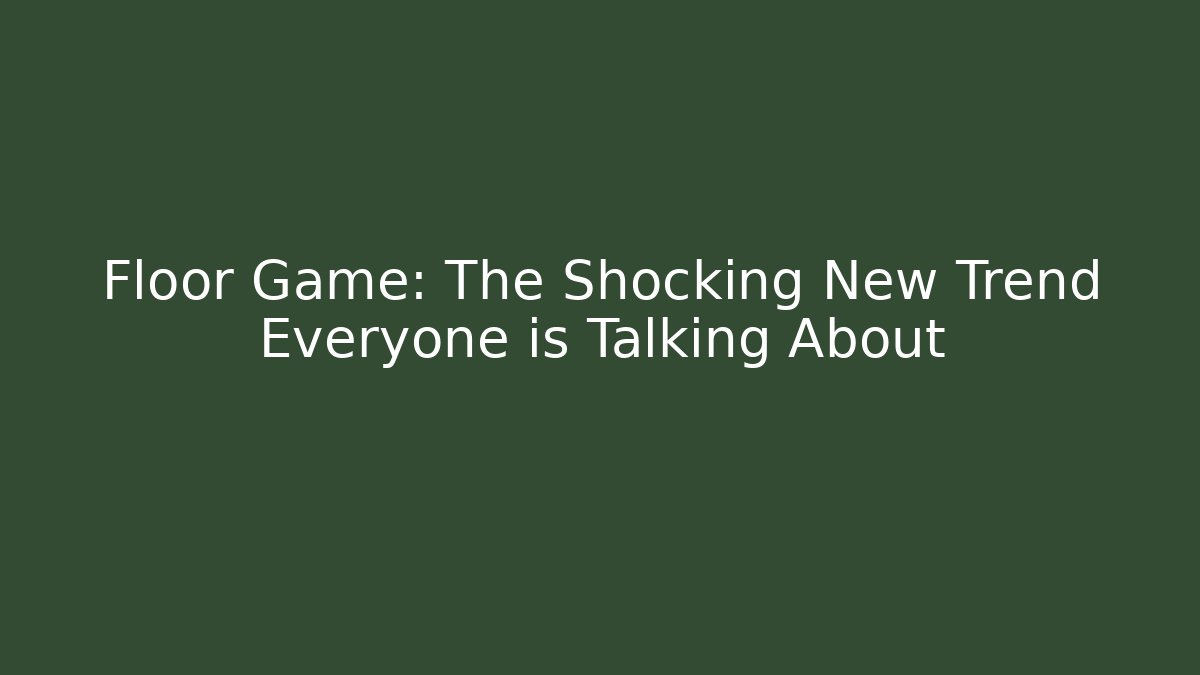Floor Game: The Shocking New Trend Everyone is Talking About - Create More Assets