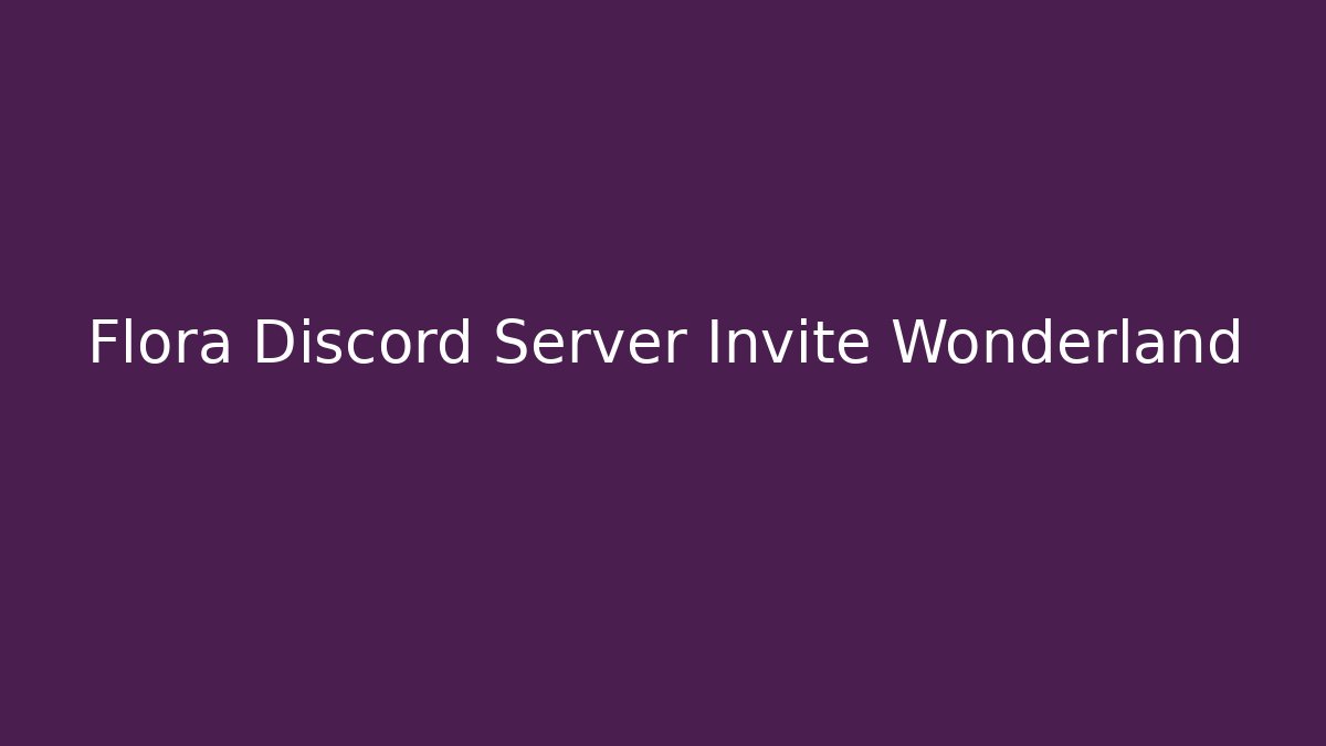 Flora Discord Server Invite Wonderland - Create More Assets