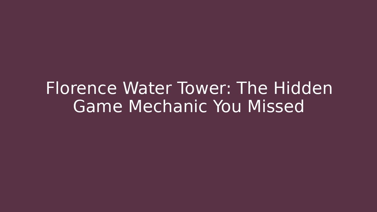 Florence Water Tower: The Hidden Game Mechanic You Missed