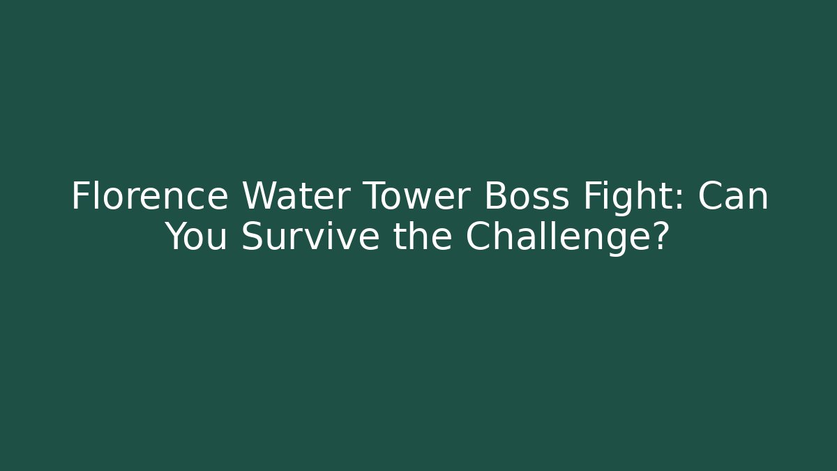 Florence Water Tower Boss Fight: Can You Survive the Challenge?