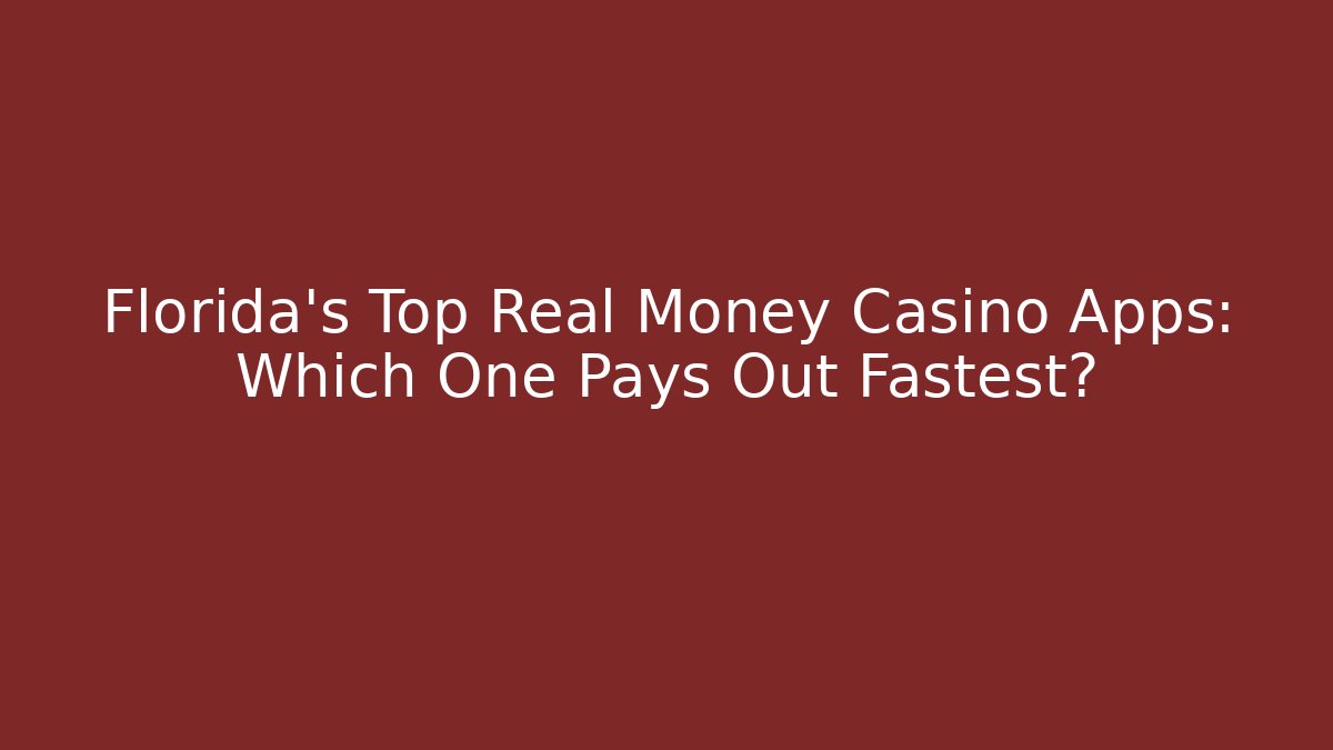 Florida's Top Real Money Casino Apps: Which One Pays Out Fastest?