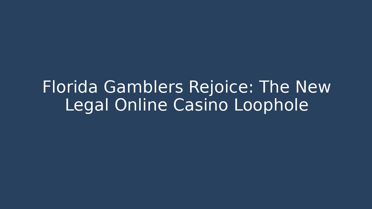 Florida Gamblers Rejoice: The New Legal Online Casino Loophole