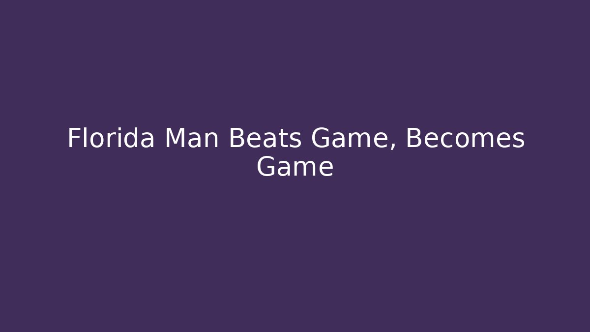 Florida Man Beats Game, Becomes Game