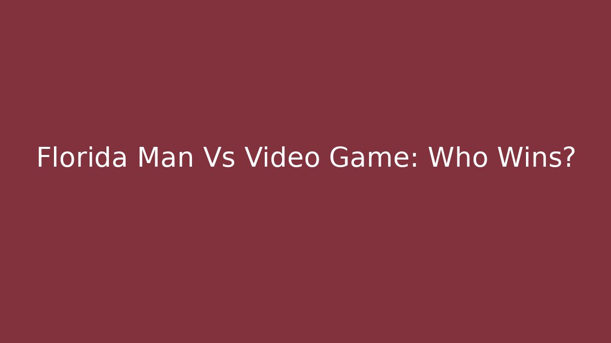 Florida Man Vs Video Game: Who Wins? - Create More Assets
