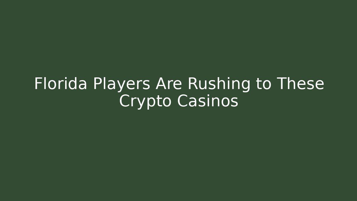Florida Players Are Rushing to These Crypto Casinos