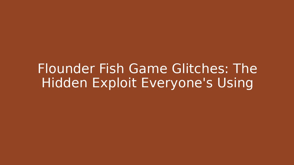 Flounder Fish Game Glitches: The Hidden Exploit Everyone's Using - Create More Assets
