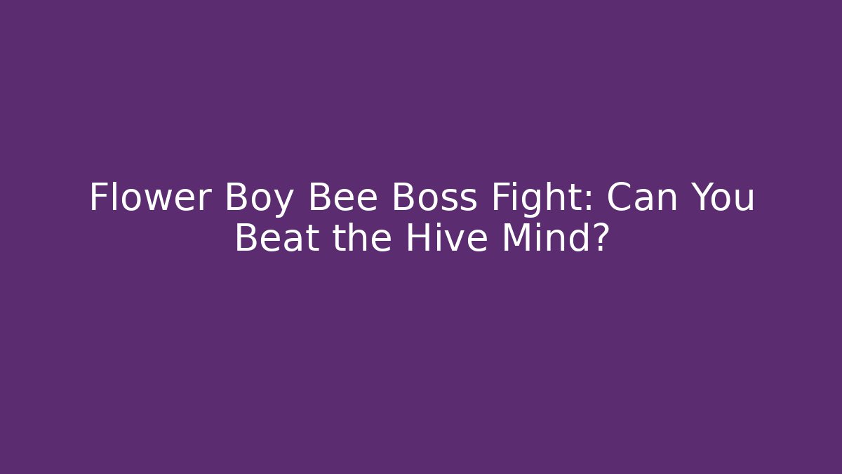 Flower Boy Bee Boss Fight: Can You Beat the Hive Mind?