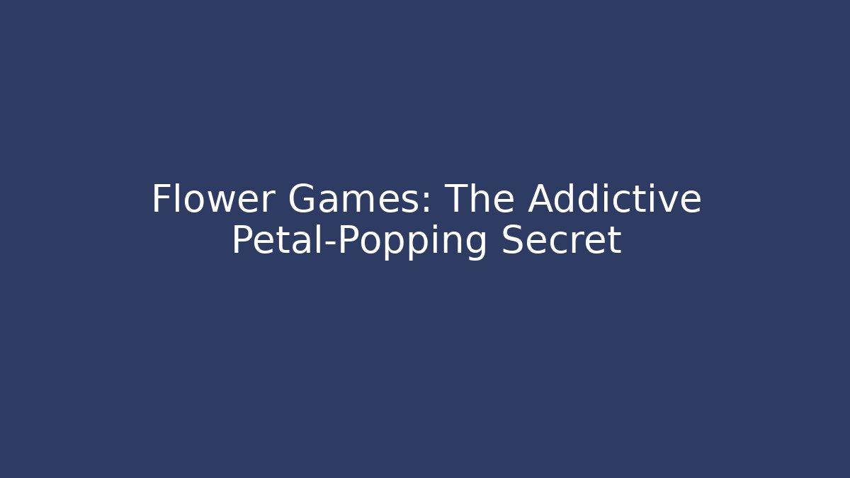 Flower Games: The Addictive Petal-Popping Secret