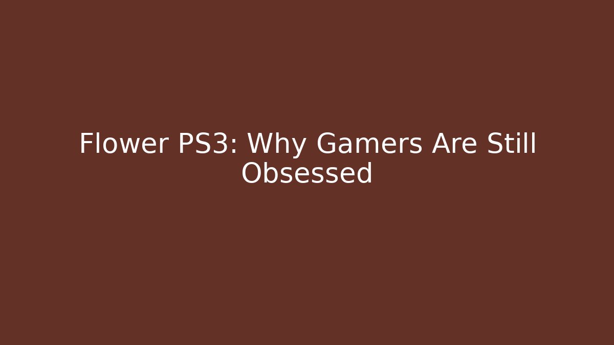 Flower PS3: Why Gamers Are Still Obsessed