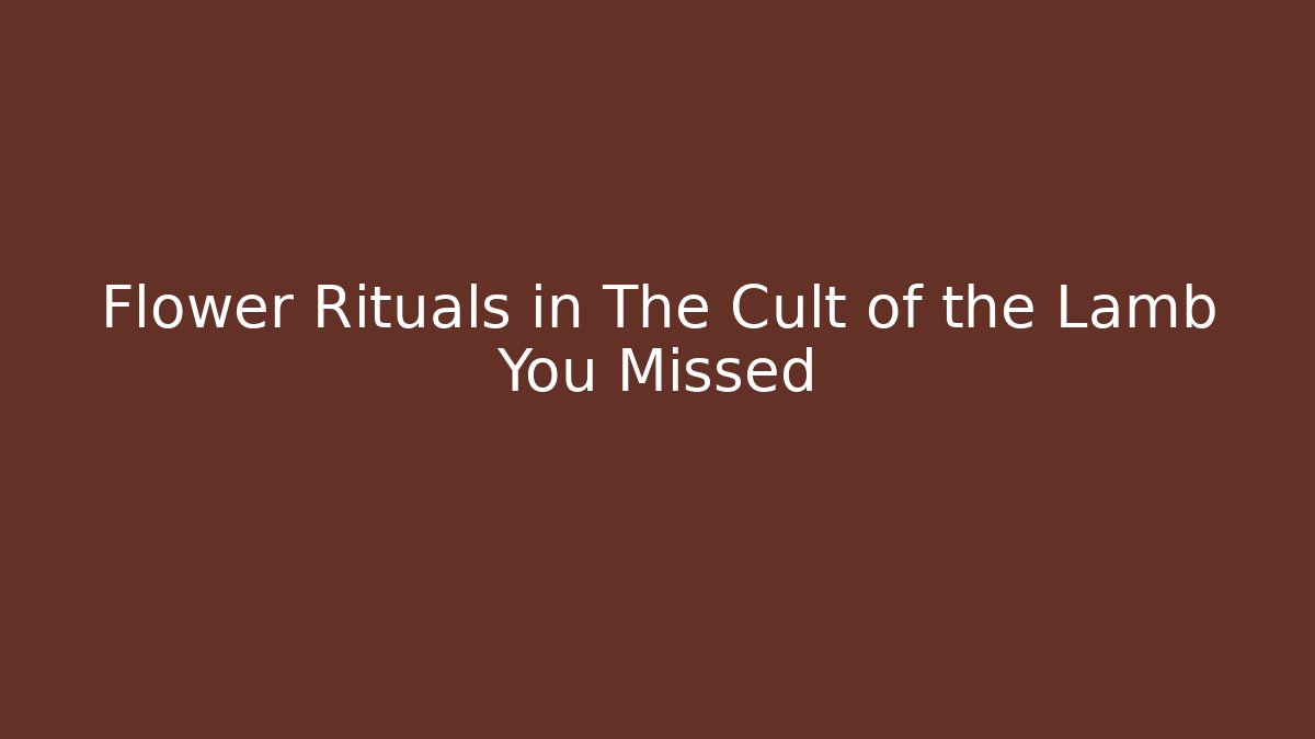 Flower Rituals in The Cult of the Lamb You Missed