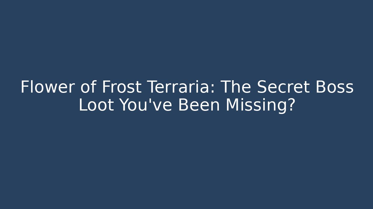 Flower of Frost Terraria: The Secret Boss Loot You've Been Missing?