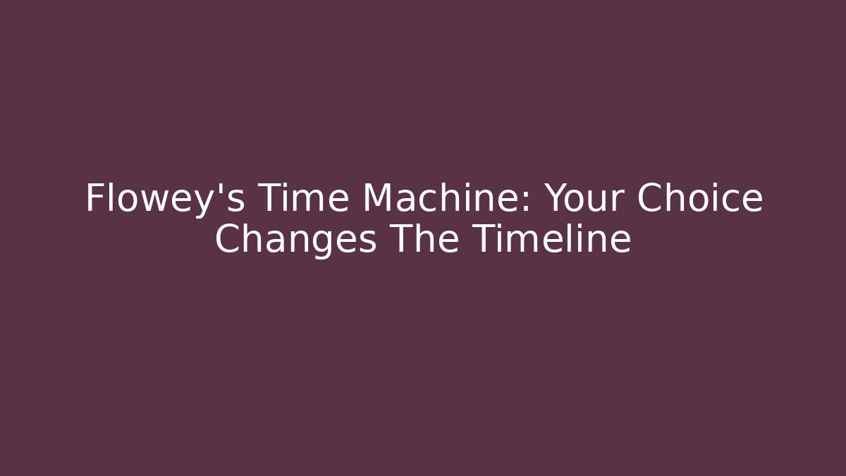 Flowey's Time Machine: Your Choice Changes The Timeline