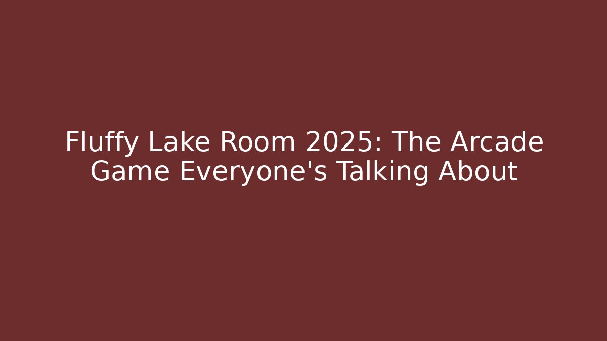 Fluffy Lake Room 2025: The Arcade Game Everyone's Talking About