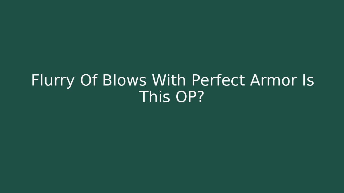 Flurry Of Blows With Perfect Armor Is This OP?