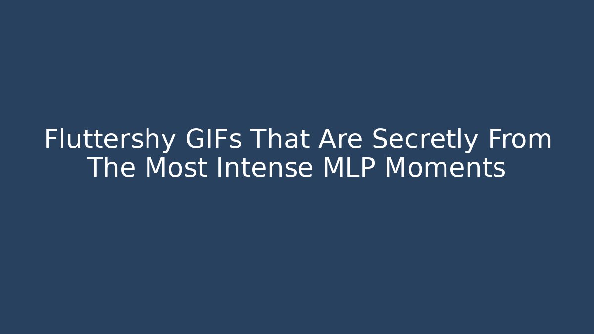 Fluttershy GIFs That Are Secretly From The Most Intense MLP Moments