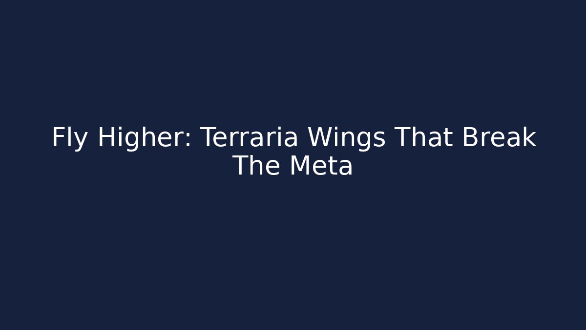 Fly Higher: Terraria Wings That Break The Meta