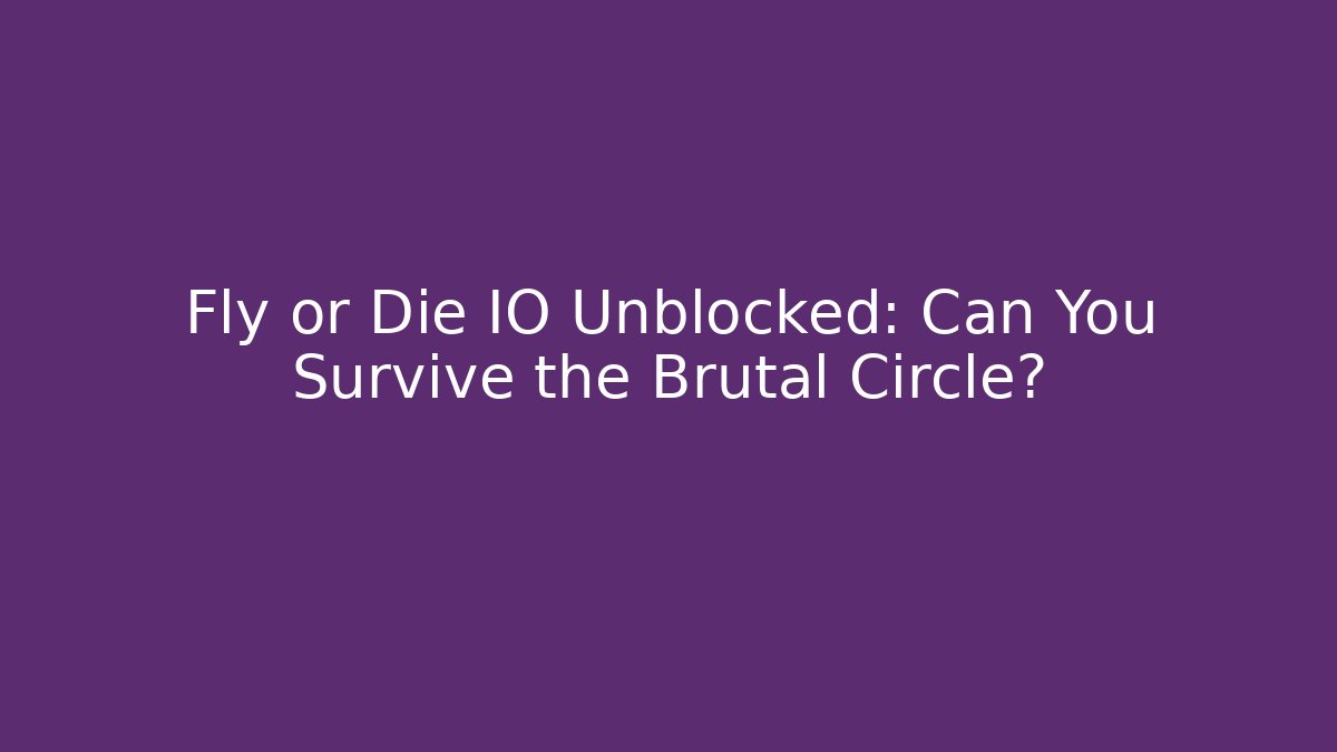 Fly or Die IO Unblocked: Can You Survive the Brutal Circle?