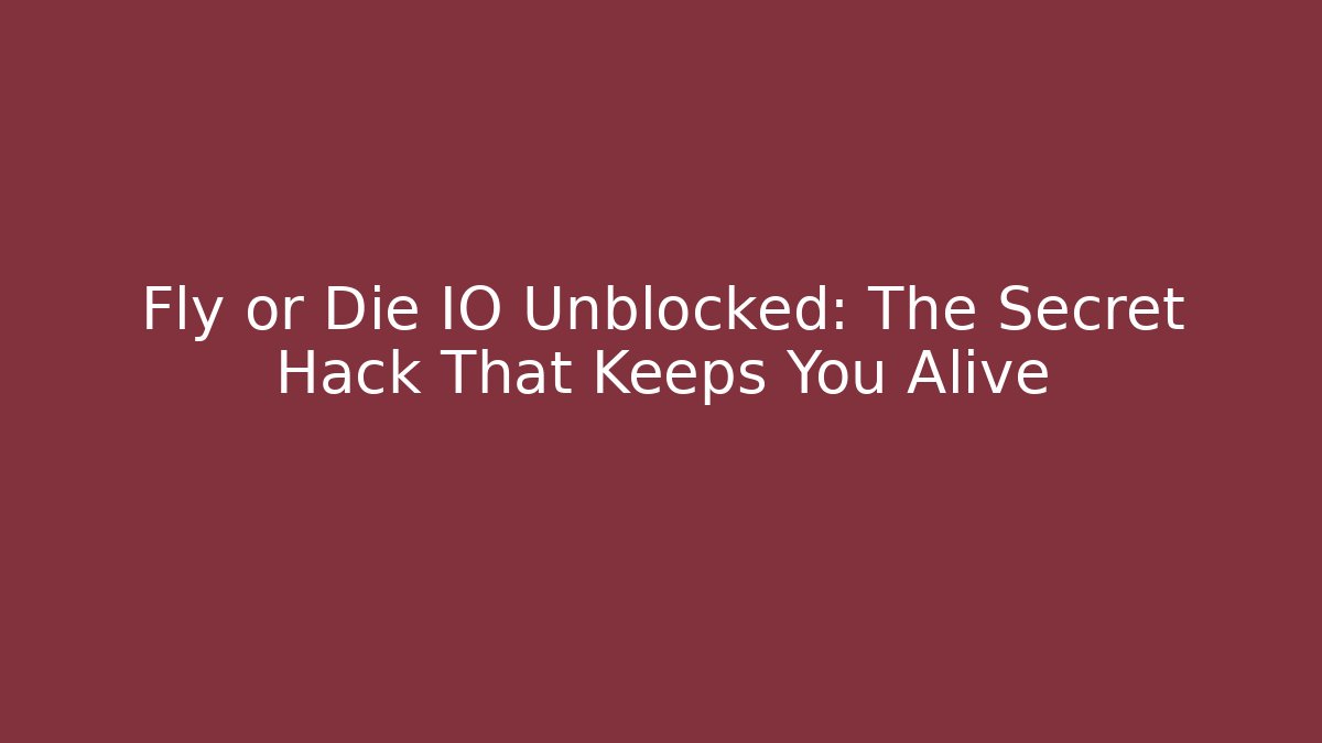 Fly or Die IO Unblocked: The Secret Hack That Keeps You Alive