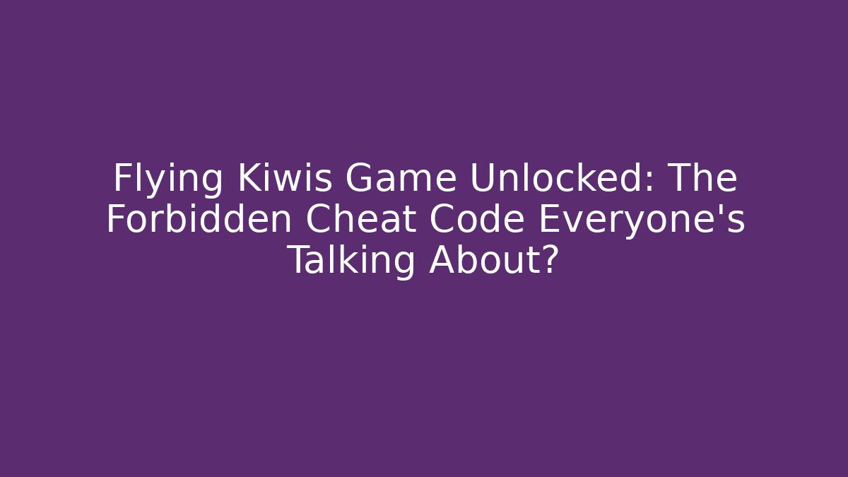 Flying Kiwis Game Unlocked: The Forbidden Cheat Code Everyone’s Talking About? - Create More Assets