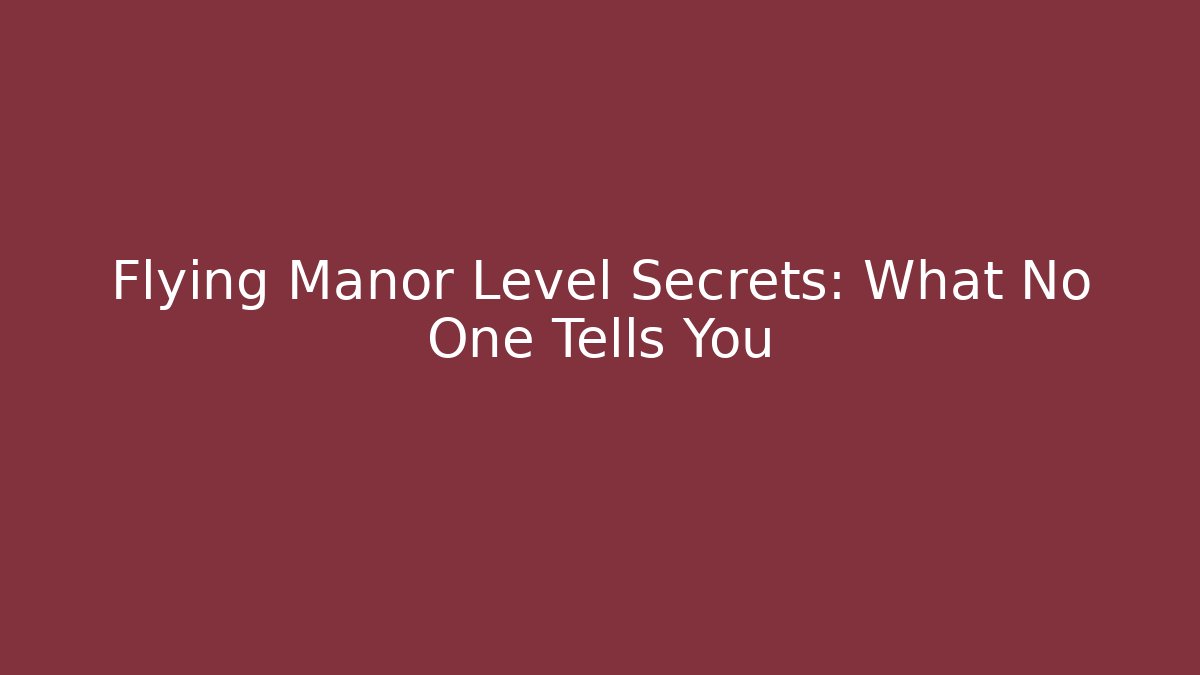 Flying Manor Level Secrets: What No One Tells You