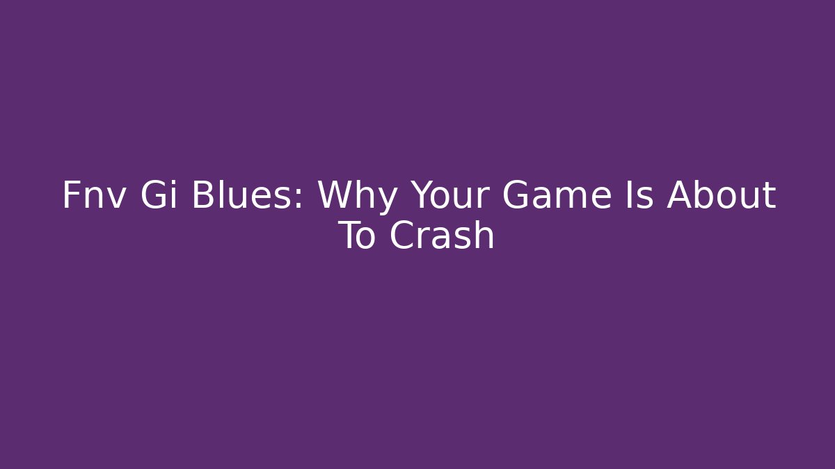 Fnv Gi Blues: Why Your Game Is About To Crash