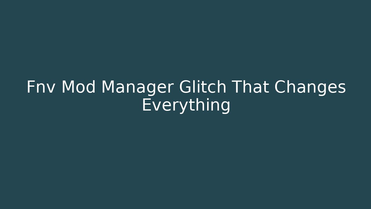Fnv Mod Manager Glitch That Changes Everything - Create More Assets