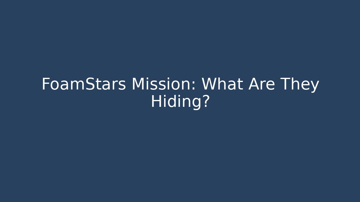 FoamStars Mission: What Are They Hiding?
