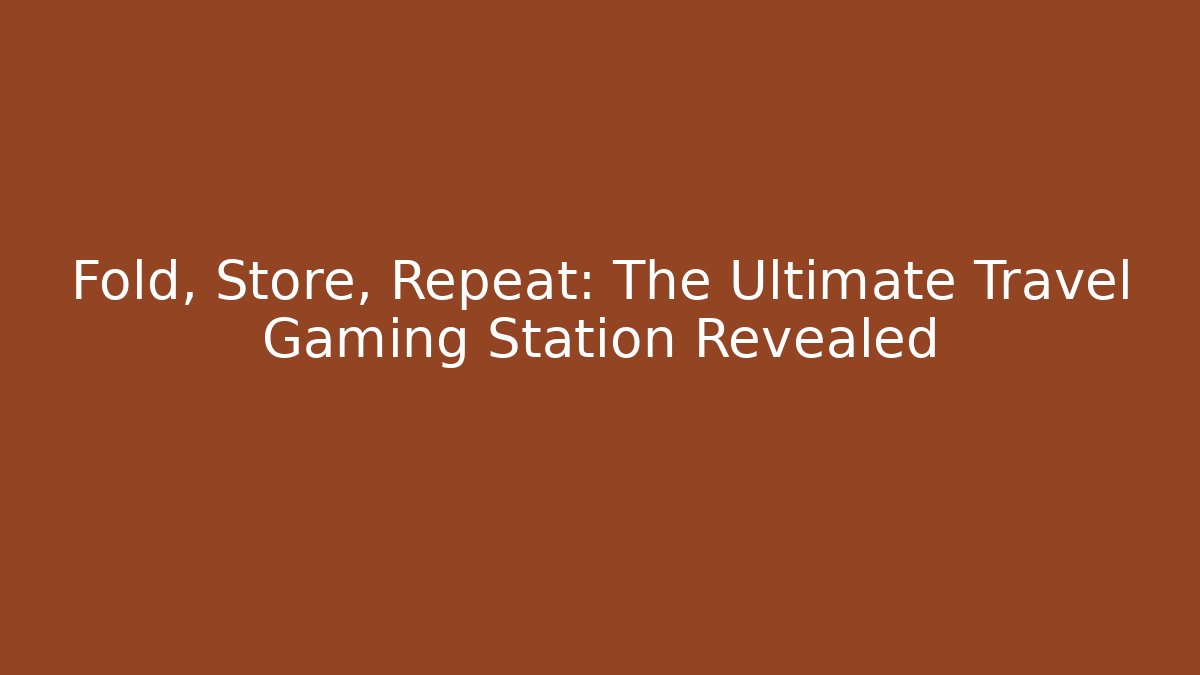 Fold, Store, Repeat: The Ultimate Travel Gaming Station Revealed