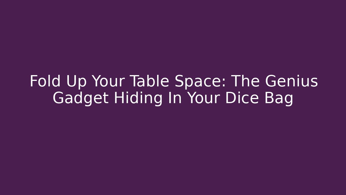 Fold Up Your Table Space: The Genius Gadget Hiding In Your Dice Bag