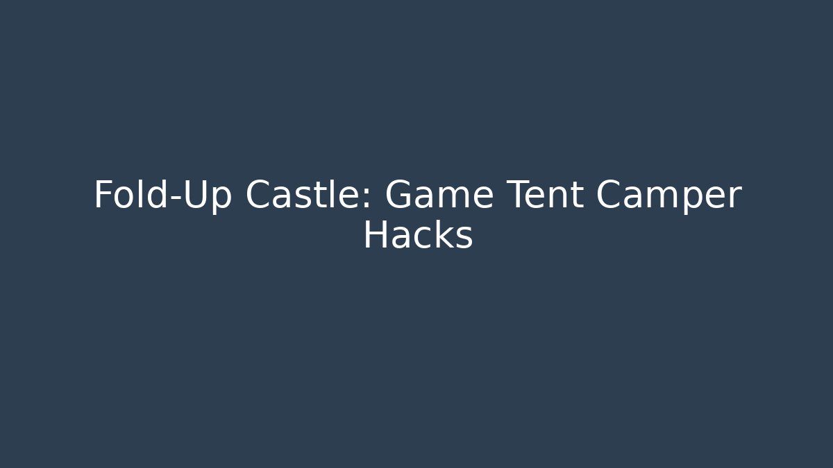 Fold-Up Castle: Game Tent Camper Hacks - Create More Assets