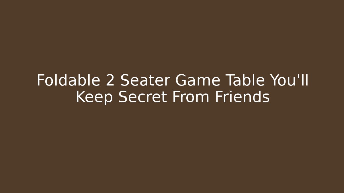 Foldable 2 Seater Game Table You'll Keep Secret From Friends